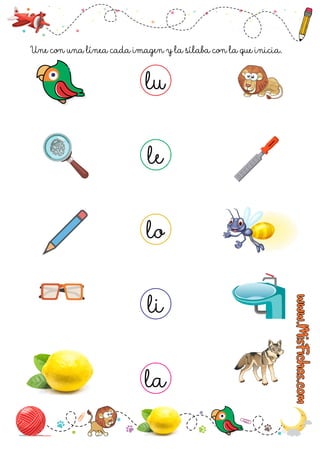 Une con una línea cada imagen y la sílaba con la que inicia.
lu
li
le
lo
la
 