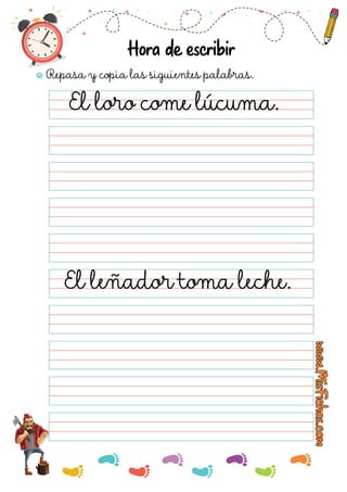 Repasa y copia las siguientes palabras.
Hora de cribir
El loro come lúcuma.
El leñador toma leche.
 