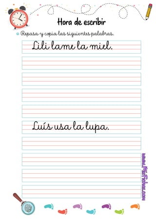Repasa y copia las siguientes palabras.
Hora de cribir
Lili lame la miel.
Luís usa la lupa.
 