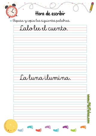 Repasa y copia las siguientes palabras.
Hora de cribir
Lalo lee el cuento.
La luna ilumina.
 