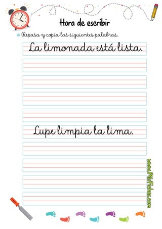Repasa y copia las siguientes palabras.
Hora de cribir
La limonada está lista.
Lupe limpia la lima.
 