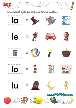 www.MisFichas.com
Encierra el objeto que empieza con la sílaba...
la
le
li
lo
lu
 