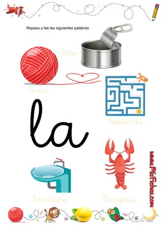 Repasa y lee las siguientes palabras
lana
laberinto
lavadero langosta
lata
 