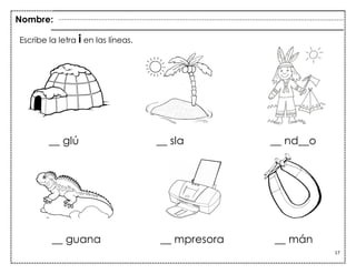 17
__ glú __ sla __ nd__o
__ guana __ mpresora __ mán
Escribe la letra i en las líneas.
Nombre:
 