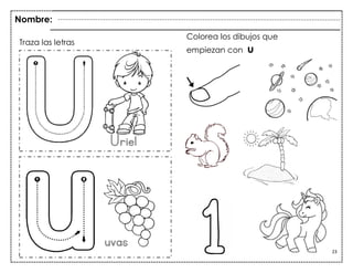 23
Traza las letras
Colorea los dibujos que
empiezan con u
Nombre:
Uriel
uvas
 