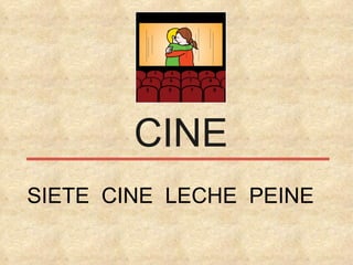 CINE SIETE  CINE  LECHE  PEINE  