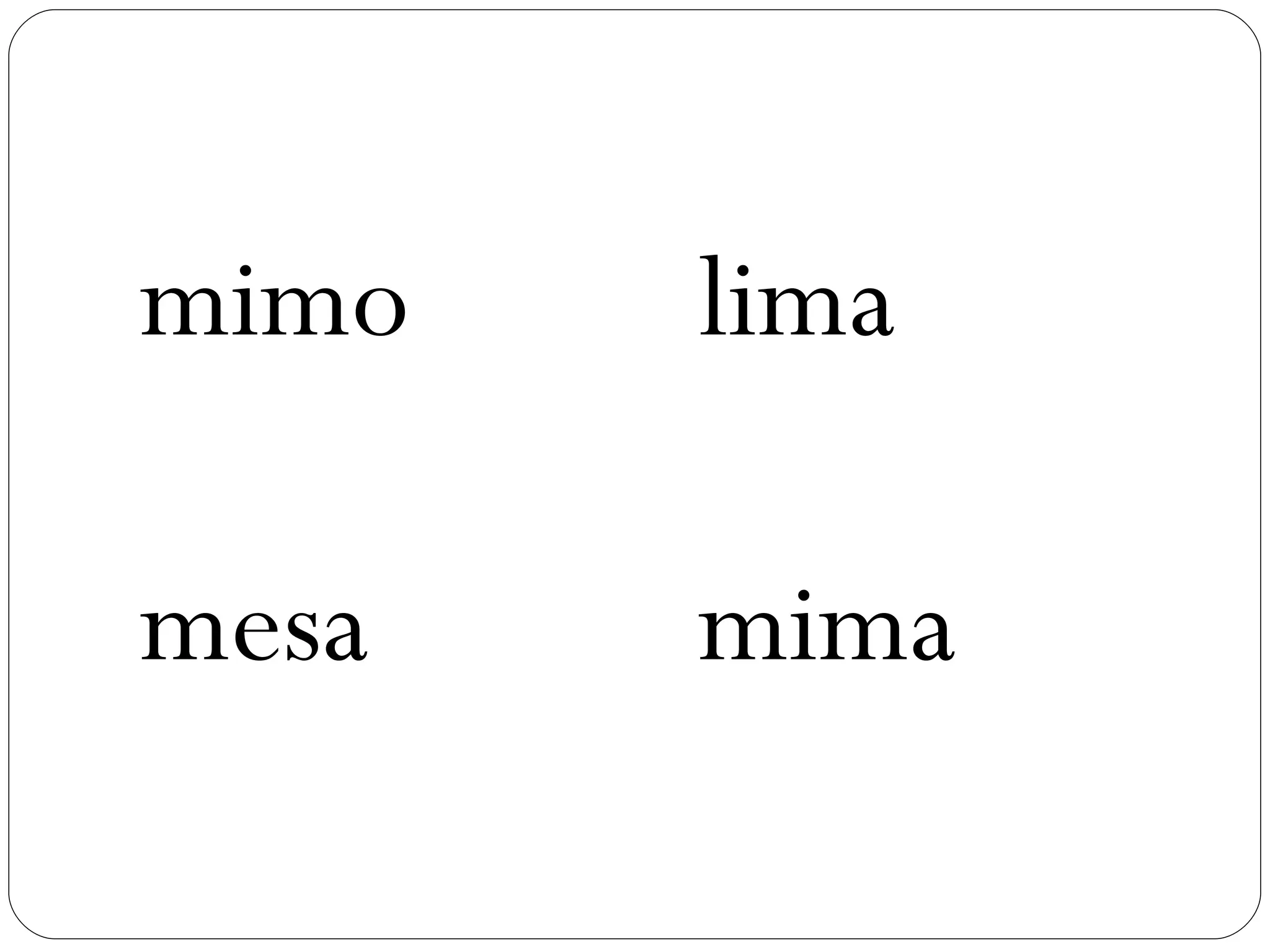 mimo   lima

mesa   mima
 