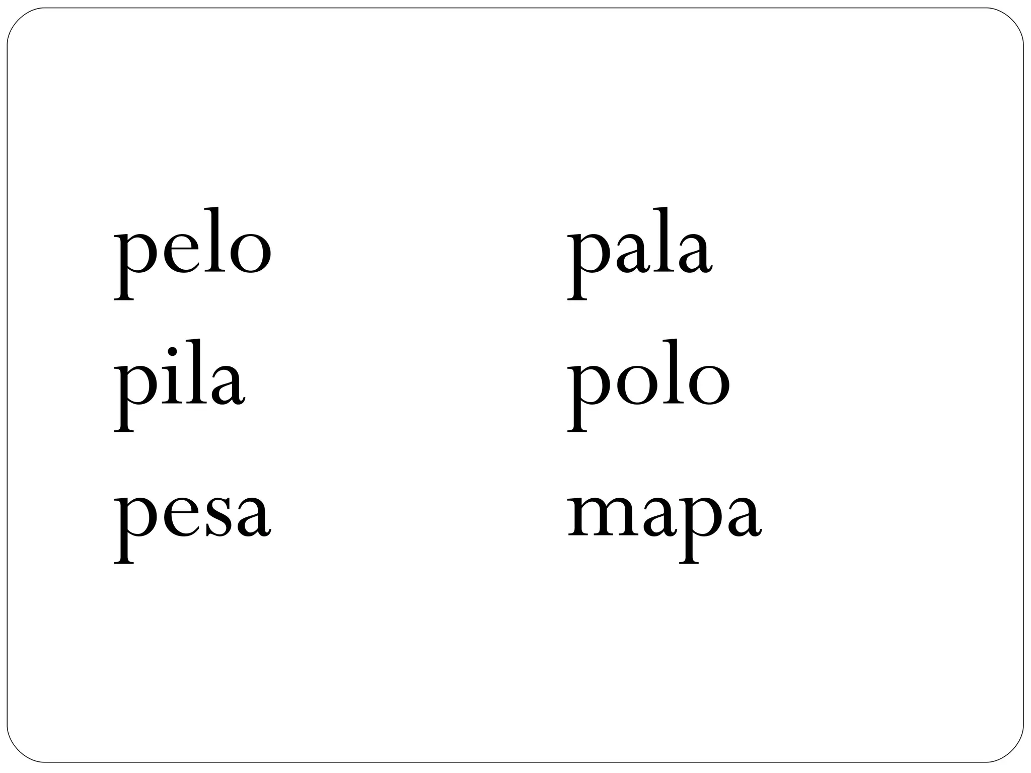 pelo   pala
pila   polo
pesa   mapa
 