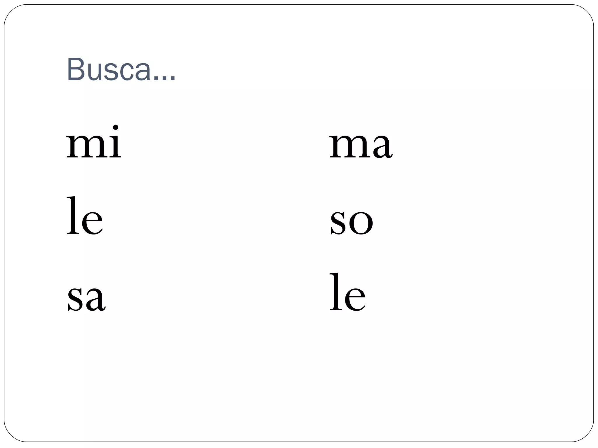 Busca…

mi       ma
le       so
sa       le
 