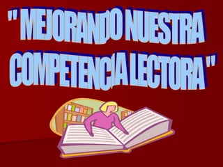 " MEJORANDO NUESTRA COMPETENCIA LECTORA " 