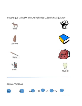 UNE LAS QUE EMPIEZAN IGUALALDIBUJODE LA COLUMNA IZQUIERDA
FORMA PALABRAS.
PA LO MA TO LA TA
 