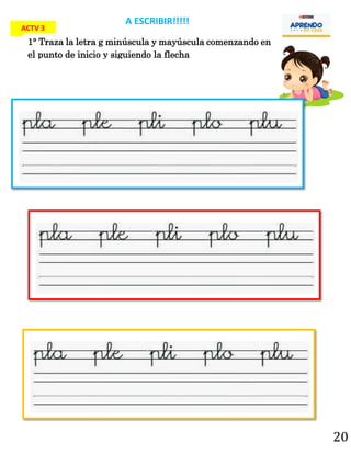 20
A ESCRIBIR!!!!!
ACTV 3
1° Traza la letra g minúscula y mayúscula comenzando en
el punto de inicio y siguiendo la flecha
 