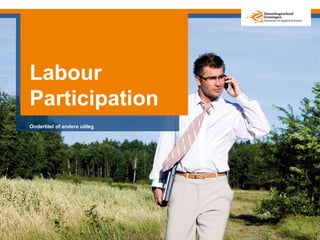 Labour
Participation
Ondertitel of andere uitleg
 