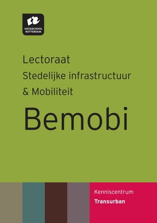 Lectoraat
Stedelijke infrastructuur
& Mobiliteit


Bemobi

                Kenniscentrum
                Transurban
 