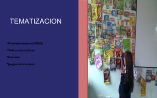 TEMATIZACION 
*Presentaciones en PREZI 
*Videos interactivos 
*Karaoke 
*Juegos interactivos 
FOTOGRAFIA 
AMPLIADA AL 
RECUADRO ROJO 
 