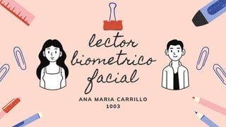 lector
biometrico
facial
ANA MARIA CARRILLO
1003
 
