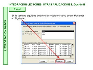 INTEGRACIÓN LECTORES. OTRAS APLICACIONES. Opción B1.EXPORTACIÓNDATOS
Excel
En la ventana siguiente dejamos las opciones como están. Pulsamos
en Siguiente.
 