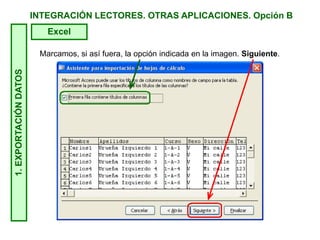 INTEGRACIÓN LECTORES. OTRAS APLICACIONES. Opción B1.EXPORTACIÓNDATOS
Excel
Marcamos, si así fuera, la opción indicada en la imagen. Siguiente.
 