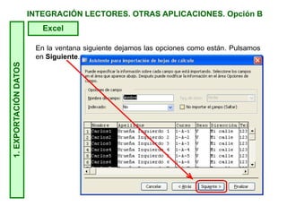 INTEGRACIÓN LECTORES. OTRAS APLICACIONES. Opción B1.EXPORTACIÓNDATOS
Excel
En la ventana siguiente dejamos las opciones como están. Pulsamos
en Siguiente.
 