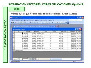 INTEGRACIÓN LECTORES. OTRAS APLICACIONES. Opción B1.EXPORTACIÓNDATOS
Excel
Vemos que sí que nos ha pasado los datos desde Excel a Access.
 