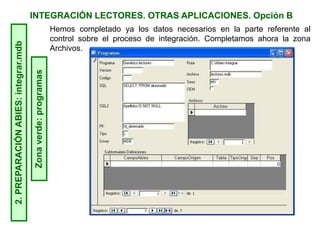 INTEGRACIÓN LECTORES. OTRAS APLICACIONES. Opción B2.PREPARACIÓNABIES:integrar.mdb
Zonaverde:programas
Hemos completado ya los datos necesarios en la parte referente al
control sobre el proceso de integración. Completamos ahora la zona
Archivos.
 