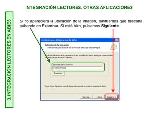 INTEGRACIÓN LECTORES. OTRAS APLICACIONES3.INTEGRACIÓNLECTORESENABIES
Si no apareciera la ubicación de la imagen, tendríamos que buscarla
pulsando en Examinar. Si está bien, pulsamos Siguiente.
 