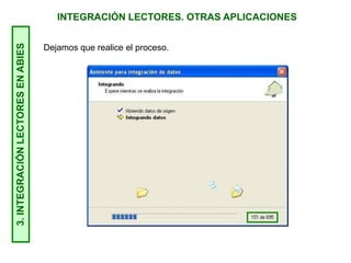 INTEGRACIÓN LECTORES. OTRAS APLICACIONES3.INTEGRACIÓNLECTORESENABIES
Dejamos que realice el proceso.
 