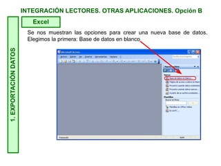 INTEGRACIÓN LECTORES. OTRAS APLICACIONES. Opción B1.EXPORTACIÓNDATOS
Excel
Se nos muestran las opciones para crear una nueva base de datos.
Elegimos la primera: Base de datos en blanco
 
