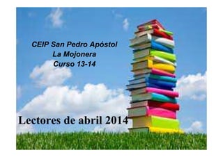 Lectores de abril 2014
CEIP San Pedro Apóstol
La Mojonera
Curso 13-14
 