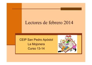 Lectores de febrero 2014

CEIP San Pedro Apóstol
La Mojonera
Curso 13-14

 
