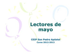 Lectores deLectores de
mayomayo
CEIP San Pedro ApCEIP San Pedro Apóóstolstol
Curso 2012Curso 2012--20132013
 