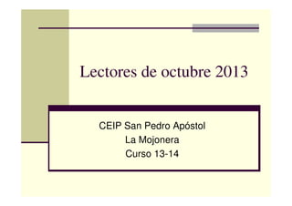 Lectores de octubre 2013
CEIP San Pedro Apóstol
La Mojonera
Curso 13-14

 
