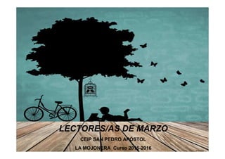 LECTORES/AS DE MARZO
CEIP SAN PEDRO APÓSTOL
LA MOJONERA Curso 2015-2016
 