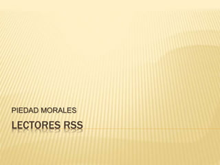 PIEDAD MORALES 
LECTORES RSS 
 