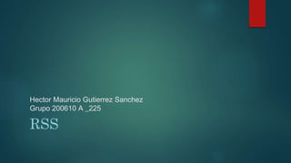 Hector Mauricio Gutierrez Sanchez
Grupo 200610 A _225
RSS
 