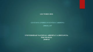 LECTORES RSS
GUSTAVO ANDRES FUENTES CARDONA
200610_547
UNIVERSIDAD NACIONALABIERTA Y A DISTANCIA
PSICOLOGIA
29/09/15
 