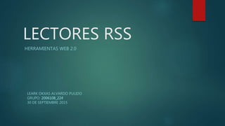 LECTORES RSS
HERRAMIENTAS WEB 2.0
LEARK OKXAS ALVARDO PULIDO
GRUPO: 200610B_224
30 DE SEPTIEMBRE 2015
 