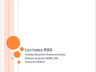 LECTORES RSS
Jorlady Alexandra Gutiérrez Suarez
Numero de grupo:4000A_224
Fecha:01/10/2015
 