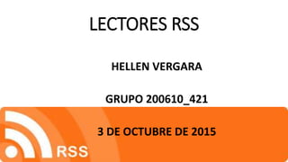 LECTORES RSS
HELLEN VERGARA
GRUPO 200610_421
3 DE OCTUBRE DE 2015
 