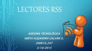 LECTORES RSS
ASESORA TECNOLÓGICA
NERYS ALEJANDRA GALVÁN G.
200610_247
3/10/2015
 