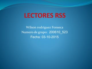 Wilson rodríguez Fonseca
Numero de grupo: 200610_523
Fecha: 03-10-2015
 