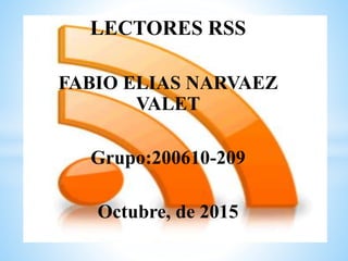 LECTORES RSS
FABIO ELIAS NARVAEZ
VALET
Grupo:200610-209
Octubre, de 2015
 