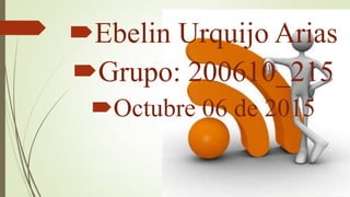 Ebelin Urquijo Arias
Grupo: 200610_215
Octubre 06 de 2015
 