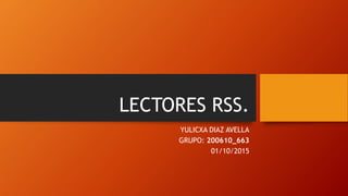 LECTORES RSS.
YULICXA DIAZ AVELLA
GRUPO: 200610_663
01/10/2015
 