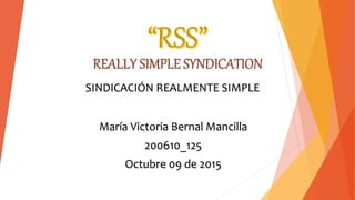 SINDICACIÓN REALMENTE SIMPLE
María Victoria Bernal Mancilla
200610_125
Octubre 09 de 2015
 