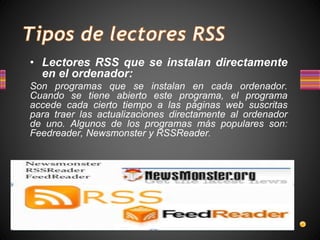 • Lectores RSS que se instalan directamente
en el ordenador:
Son programas que se instalan en cada ordenador.
Cuando se ti...