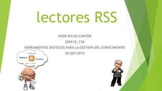 lectores RSS
JHON ROJAS CANTOR
200610_726
HERRAMIENTAS DIGITALES PARA LA GESTION DEL CONOCIMIENTO
30-SEP-2015
 