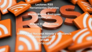Lectores RSS
Herramientas Digitales
Wendy Munive Rodríguez
200610_401
Miryam Iliana Montana
Universidad Nacional Abierta y a Distancia
Valledupar-Cesar
2015-02
03/10/2015
 