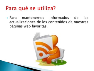  Para mantenernos informados de las
actualizaciones de los contenidos de nuestras
páginas web favoritas.