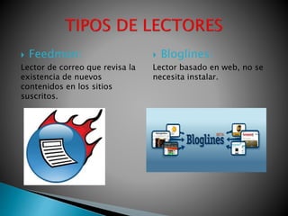  Feedmon:
Lector de correo que revisa la
existencia de nuevos
contenidos en los sitios
suscritos.
Bloglines:
Lector basado en web, no se
necesita instalar.